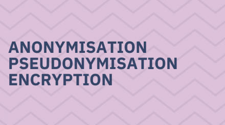 Anonymisation, pseudonymisation, encryption