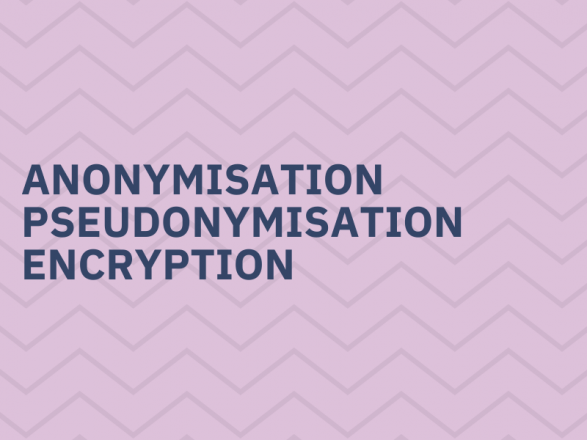 Anonymisation, pseudonymisation, encryption